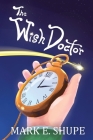 The Wish Doctor By Mark E. Shupe Cover Image