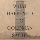 What Happened to Goldman Sachs: An Insider's Story of Organizational Drift and Its Unintended Consequences By Steven G. Mandis, Sean Runnette (Read by) Cover Image