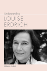 Understanding Louise Erdrich (Understanding Contemporary American Literature) By Seema Kurup Cover Image