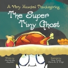The Super Tiny Ghost: A Very Haunted Thanksgiving By Marilee Joy Mayfield, Catty Flores (Illustrator), David M. E. Virgil (Illustrator) Cover Image