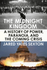The Midnight Kingdom: A History of Power, Paranoia, and the Coming Crisis By Jared Yates Sexton Cover Image