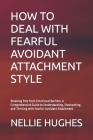 How to Deal with Fearful Avoidant Attachment Style: Breaking Free from Emotional Barriers: A Comprehensive Guide to Understanding, Overcoming, and Thr By Nellie Hughes Cover Image