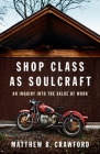 Shop Class as Soulcraft: An Inquiry Into the Value of Work By Matthew B. Crawford Cover Image