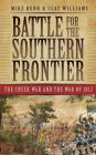 Battle for the Southern Frontier: The Creek War and the War of 1812 By Mike Bunn, Clay Williams Cover Image