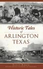 Historic Tales of Arlington, Texas By Evelyn Barker, Davis McCown (With), Leslie Wagner (With) Cover Image