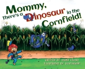 Mommy, There's a Dinosaur in the Cornfield! By Diana Legere Cover Image