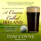 A Course Called Ireland: A Long Walk in Search of a Country, a Pint, and the Next Tee By Tom Coyne, Kyle Tait (Read by) Cover Image