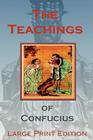 The Teachings of Confucius - Large Print Edition By Confucius, Shawn Conners (Editor), James Legge (Translator) Cover Image