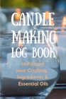 Candle Making Log Book to Record your Crafting, Ingredients & Essential Oils Cover Image