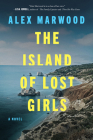 The Island of Lost Girls: A Novel By Alex Marwood Cover Image