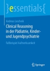 Clinical Reasoning in Der Pädiatrie, Kinder- Und Jugendpsychiatrie: Fallbeispiel Aufmerksamkeit (Essentials) By Andreas Leschnik Cover Image