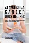 44 Testicular Cancer Juice Recipes: Naturally Prevent and Treat Testicular Cancer without Recurring to Medical Treatments or Pills By Joe Correa Cover Image