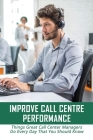 Improve Call Centre Performance: Things Great Call Center Managers Do Every Day That You Should Know: Tips To Measure & Improve Call Center Productivi By Noe Ruszkowski Cover Image