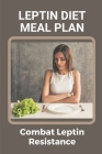 Leptin Diet Meal Plan: Combat Leptin Resistance: Atkins Diet Recipes Cover Image