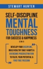Self-Discipline & Mental Toughness For Success & Happiness (2 in 1): Develop Your Discipline, Build Healthy Daily Habits & Overcome Procrastination To By Stewart Hunter Cover Image