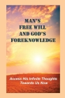 Man's Free Will And God's Foreknowledge: Access His Infinite Thoughts Towards Us Now: The Integral Of All Our Life Long Moments Cover Image