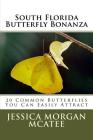 South Florida Butterfly Bonanza: 20 Common Butterflies You Can Easily Attract By Jessica Morgan McAtee Cover Image