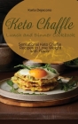 Keto Chaffle Lunch and Dinner Cookbook: Sensational Keto Chaffle Recipes to Lose Weight with Flavor Cover Image