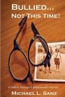 Bullied...Not This Time!: A Bullied Teenager's Inspirational Journey By Michael L. Sanz Cover Image