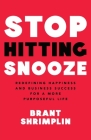 Stop Hitting Snooze: Redefining Happiness and Business Success for a More Purposeful Life By Brant Shrimplin Cover Image