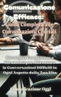 Comunicazione Efficace: Guida Completa alle Conversazioni Cruciali: Strategie, Competenze e Strumenti per Affrontare le Conversazioni Difficil Cover Image