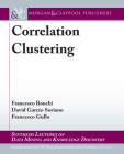 Correlation Clustering: Morgan & Claypool Publishers (Synthesis Lectures on Data Mining and Knowledge Discovery) By Francesco Bonchi, David García-Soriano, Francesco Gullo Cover Image