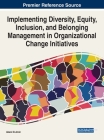 Implementing Diversity, Equity, Inclusion, and Belonging Management in Organizational Change Initiatives By Abeni El-Amin (Editor) Cover Image