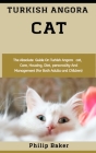 Turkish Angora Cat: The absolute guide on Turkish angora cat, care, housing, diet, personality and management (for both adults and childre By Philip Baker Cover Image