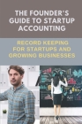 The Founder's Guide To Startup Accounting: Record Keeping For Startups And Growing Businesses: Tax Bible Series Cover Image