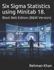 SIx Sigma Statistics using Minitab 18: Black Belt Edition, (B&W Version) Cover Image