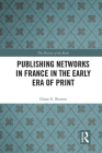 Publishing Networks in France in the Early Era of Print (History of the Book) By Diane E. Booton Cover Image