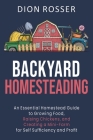 Backyard Homesteading: An Essential Homestead Guide to Growing Food, Raising Chickens, and Creating a Mini-Farm for Self Sufficiency and Prof By Dion Rosser Cover Image