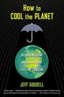 How To Cool The Planet: Geoengineering and the Audacious Quest to Fix Earth's Climate By Jeff Goodell Cover Image