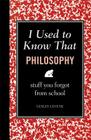 I Used to Know That: Philosophy: Stuff You Forgot from School By Lesley Levene Cover Image