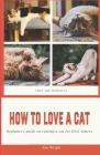 How to Love a Cat: Beginner's Guide on Raising a Cat for First Timers By Ann Wright Cover Image