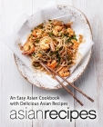 Asian Recipes: An Easy Asian Cookbook with Delicious Asian Recipes (2nd Edition) By Booksumo Press Cover Image