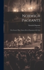 Norwich Pageants; the Grocers' Play, From a Ms. in Possession of R. Fitch Cover Image