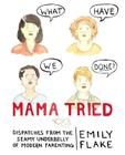 Mama Tried: Dispatches from the Seamy Underbelly of Modern Parenting By Emily Flake Cover Image