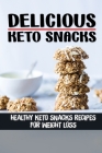 Delicious Keto Snacks: Healthy Keto Snacks Recipes For Weight Loss: Keto Snacks Rесiреѕ For Healthy Eating By Felton Chabot Cover Image