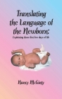 Translating the Language of the Newborn: Explaining those first few days of life By Nancy Tuley McGinty, Karen Paul Stone (Designed by) Cover Image