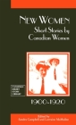 New Women: Short Stories by Canadian Women, 1900-1920 (Canadian Short Story Library #14) By Sandra Campbell (Editor), Lorraine McMullen (Editor) Cover Image