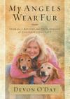 My Angels Wear Fur: Animals I Rescued and Their Stories of Unconditional Love By Devon O'Day Cover Image