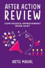 After Action Review: Continuous Improvement Made Easy By Artie Mahal Cover Image