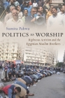 Politics as Worship: Righteous Activism and the Egyptian Muslim Brothers (Modern Intellectual and Political History of the Middle East) By Sumita Pahwa Cover Image