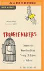 Troublemakers: Lessons in Freedom from Young Children at School By Carla Shalaby, Luci Christian Bell (Read by) Cover Image