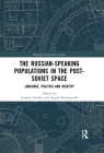 The Russian-Speaking Populations in the Post-Soviet Space: Language, Politics and Identity (Routledge Europe-Asia Studies) Cover Image