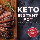 The Keto Instant Pot Recipe Book: Easy to Make Ketogenic Diet Recipes in the Instant Pot: A Keto Diet Cookbook for Beginners Cover Image