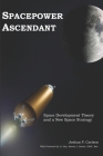 Spacepower Ascendant: Space Development Theory and a New Space Strategy By Joshua Carlson Cover Image