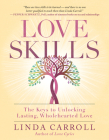 Love Skills: The Keys to Unlocking Lasting, Wholehearted Love By Linda Carroll Cover Image