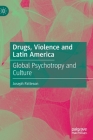 Drugs, Violence and Latin America: Global Psychotropy and Culture Cover Image